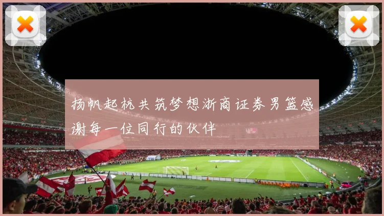 扬帆起杭共筑梦想浙商证券男篮感谢每一位同行的伙伴